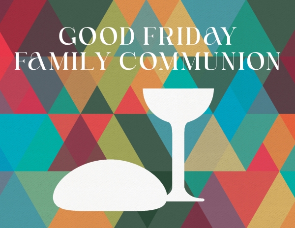 Holy Week - Good Friday Family Communion Service on Friday, March 29th, 6:00PM